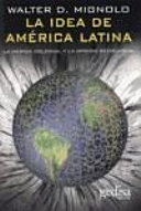 La idea de América Latina : la herida colonial y la opción decolonial; Walter D. Mignolo; 2007