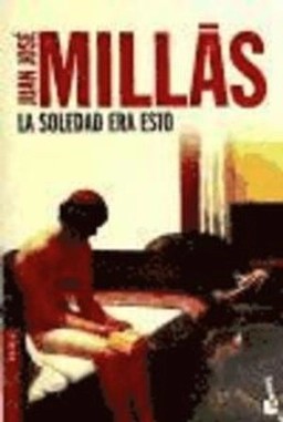 La soledad era esto; Juan José Millás; 2010