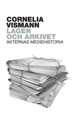 Lagen och arkivet : Akternas mediehistoria; Cornelia Vismann; 2017