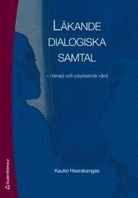 Läkande dialogiska samtal : i terapi och psykiatrisk vård; Kauko Haarakangas; 2011