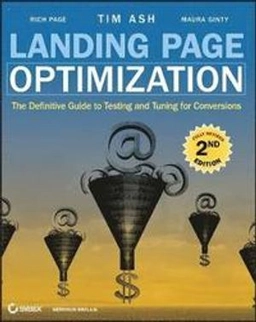 Landing Page Optimization: The Definitive Guide to Testing and Tuning for C; Tim Ash; 2012