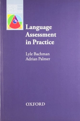 Language assessment in practice : developing language assessments and justifying their use in the real world; Lyle F. Bachman; 2010