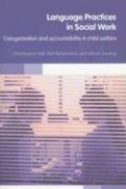 Language practices in social work : categorisation and accountability in child welfare; Christopher Hall; 2006