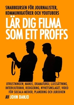 Lär dig filma som ett proffs : de snabbaste knepen för journalister, kommunikatörer och youtubers; John Danjo; 2020