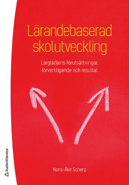 Lärandebaserad skolutveckling : lärglädjens förutsättningar, förverkligande och resultat; Hans-Åke Scherp; 2013