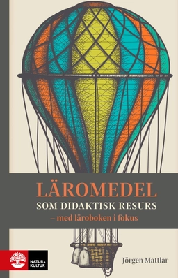 Läromedel som didaktisk resurs : Med läroboken i fokus; Jörgen Mattlar; 2025
