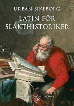 Latin för släkthistoriker : Tredje, utökade upplagan; Urban Sikeborg; 2022