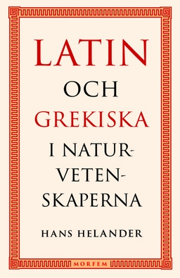 Latin och grekiska i naturvetenskaperna; Hans Helander; 2021