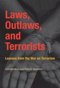 Laws, outlaws, and terrorists : lessons from the War on Terrorism; Gabriella. Blum; 2010