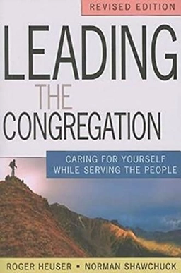 Leading the congregation : caring for yourself while serving others; Roger Heuser; 2010