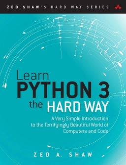 Learn Python 3 the Hard Way : A Very Simple Introduction to the Terrifyingly Beautiful World of Computers and Code; Zed A. Shaw; 2017