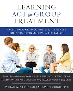 Learning ACT for group treatment : an acceptance and commitment therapy skills training manual for therapists; Darrah Westrup; 2017