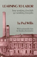 Learning to labor : how working class kids get working class jobs; Paul E. Willis; 1981