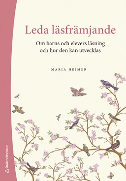 Leda läsfrämjande : om barns och elevers läsning och hur den kan utvecklas; Maria Heimer; 2023
