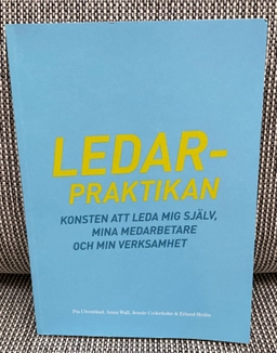 Ledarpraktikan : konsten att leda mig själv, mina medarbetare och min verksamhet; Pia Ulvenblad, Anna Wall, Jennie Cederholm, Erland Hedin; 2013