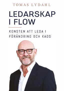 Ledarskap i flow : konsten att leda i förändring och kaos; Tomas Lydahl; 2020