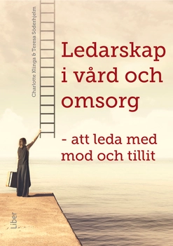 Ledarskap i vård och omsorg : att leda med mod och tillit; Charlotte Klinga, Teresa Söderhjelm; 2022