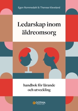 Ledarskap inom äldreomsorg : handbok för lärande och utveckling; Egon Rommedahl, Therese Kleveland; 2023