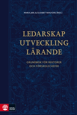 Ledarskap, utveckling, lärande : grundbok för rektorer och förskolechefer; Maria Jarl, Nihlfors Elisabet; 2016