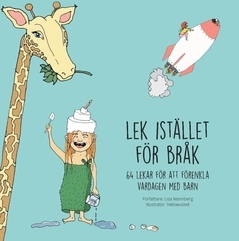 Lek istället för bråk : 64 lekar för att förenkla vardagen med barn; Lisa Mannberg; 2016