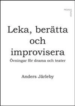 Leka, berätta och improvisera: övningar för drama och teater; Anders Järleby; 2011