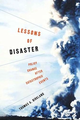 Lessons of disaster : policy change after catastrophic events; Thomas A. Birkland; 2006