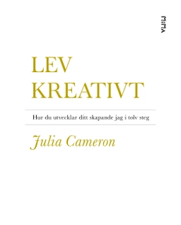 Lev kreativt : hur du utvecklar ditt skapande jag i tolv steg; Julia Cameron; 2018