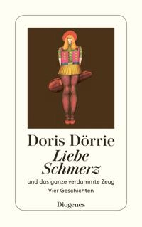 Liebe Schmerz und das ganze verdammte Zeug : Vier Geschichten; Doris Dörrie; 1989