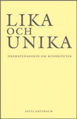 Lika och unika : dramapedagogik om minoriteter; Anita Grünbaum; 2009