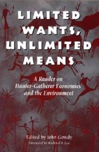 Limited wants, unlimited means : a reader on hunter-gatherer economics and the environment; John M. Gowdy; 1998
