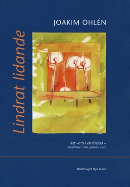 Lindrat lidande - Att vara i en fristad - berättelser från palliativ vård; Joakim Öhlén; 2001