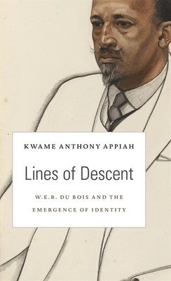 Lines of descent : W. E. B. Du Bois and the emergence of identity; Anthony Appiah; 2014