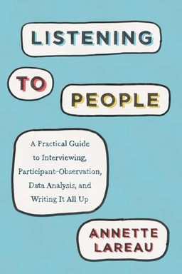Listening to people : a practical guide to interviewing, participant observation, data analysis, and writing it all up; Annette Lareau; 2021
