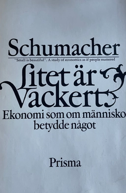 Litet är vackert : ekonomi som om människor betydde något; Ernst Friedrich Schumacher; 1975