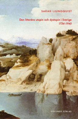 Litterära utopin och dystopin i Sverige 1734-1940; Sarah Ljungquist; 2001