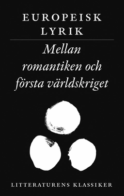 Litteraturens klassiker. Europeisk lyrik. Mellan romantiken och första världskriget; Lennart Breitholtz; 2004
