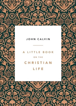 Little Book On The Christian Life, A; John Calvin; 2017