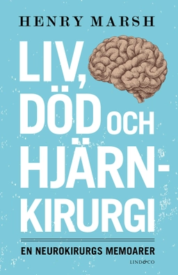 Liv, död och hjärnkirurgi : en neurokirurgs memoarer; Henry Marsh; 2015