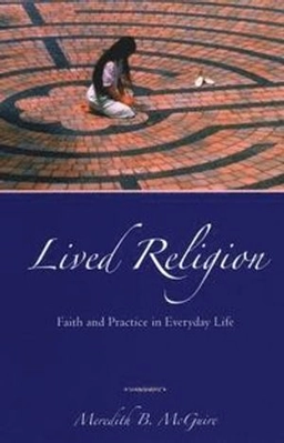 Lived religion : faith and practice in everyday life; Meredith B. McGuire; 2008