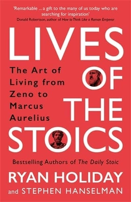 Lives of the Stoics; Ryan Holiday; 2022