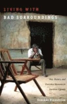 Living with bad surroundings : war, history, and everyday moments in northern Uganda; Sverker Finnström; 2008