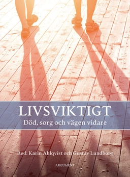 Livsviktigt : död, sorg och vägen vidare; Karin Ahlqvist, Gustav Lundborg; 2022