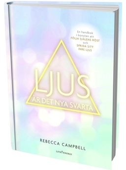 Ljus är det nya svarta : En handbok i konsten att följa själens röst och ge; Rebecca Campbell; 2017