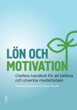 Lön och motivation : chefens handbok för att belöna och utveckla medarbetare; AnnCharlotte Bretan, Johan Thesslin; 2018