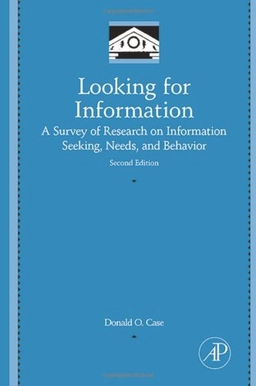 Looking for information : a survey of research on information seeking, needs, and behavior; Donald O. Case; 2007