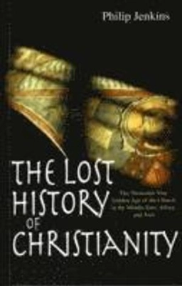 Lost History of Christianity; Philip Jenkins; 2009