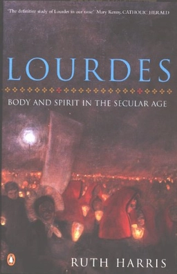 Lourdes : body and spirit in the secular age; Ruth Harris; 2008