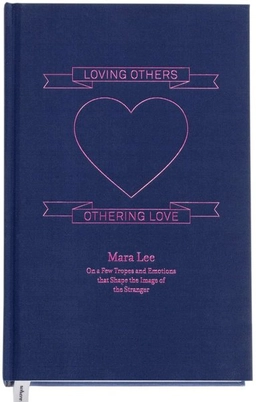 Loving others, othering love : on a few tropes and emotions that shape the image of the stranger; Mara Lee, Royal Institute of Art / Kungl. Konsthögskolan, Swedish Research Council; 2022
