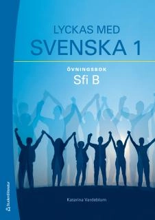 Lyckas med svenska 1 Övningsbok - Sfi B; Katarina Vardeblom; 2016