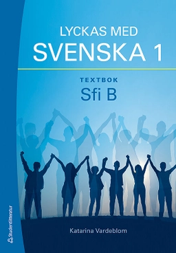 Lyckas med svenska 1 Textbok - Sfi B; Katarina Vardeblom; 2016